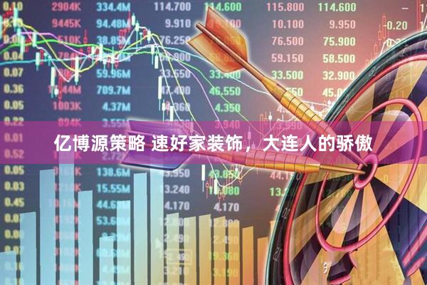 亿博源策略 速好家装饰，大连人的骄傲